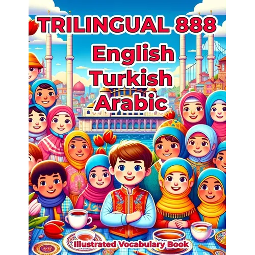 Trilingual 888 English Turkish Arabic Illustrated Vocabulary Book: Colorful Edition