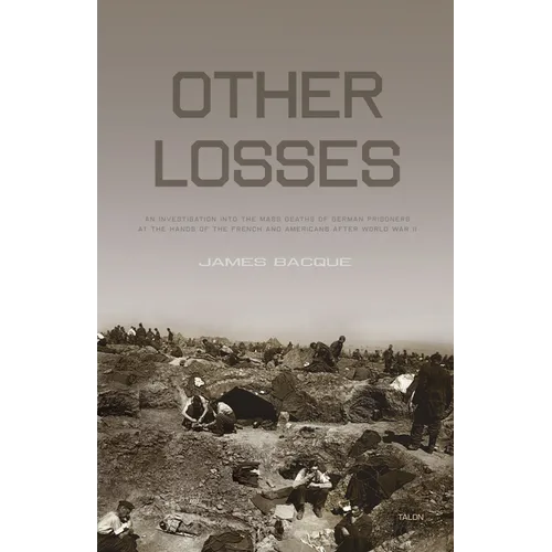 Other Losses: An Investigation Into the Mass Deaths of German Prisoners at the Hands of the French and Americans After World War II