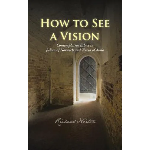 How to See a Vision: Contemplative Ethics in Julian of Norwich and Teresa of Avila