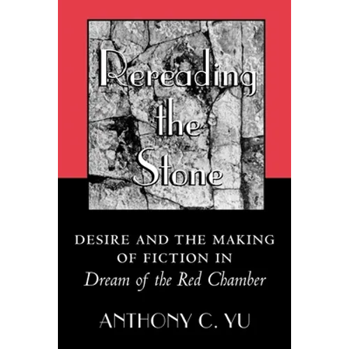 Rereading the Stone: Desire and the Making of Fiction in Dream of the Red Chamber
