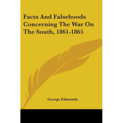 Facts And Falsehoods Concerning The War On The South, 1861-1865