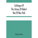 Catalogue Of The Library Of Robert Hoe Of New York: Illuminated Manuscripts, Incunabula, Historical Bindings, Early English Literature, Rare Americana