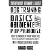 Dog Training: The Definitive Beginner's Bundle: How To Properly Train Your Dog Even If You Currently Know Nothing About It With These Essentials Guide