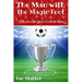 The Man with the Magic Foot: A time travel football story for 9-13 yr olds