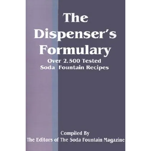 The Dispenser's Formulary: A Handbook of Over 2,500 Tested Recipes with a Catalog of Apparatus, Sundries and Supplies