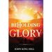 Beholding the Glory: Beyond the Veil, Holy Place, Holy of Hollies, the Ark and Into the Realms of Heaven!