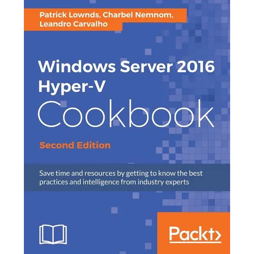 Windows Server 2016 Hyper-V Cookbook - Second Edition