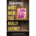 Mommy, What Were You Really Saying?