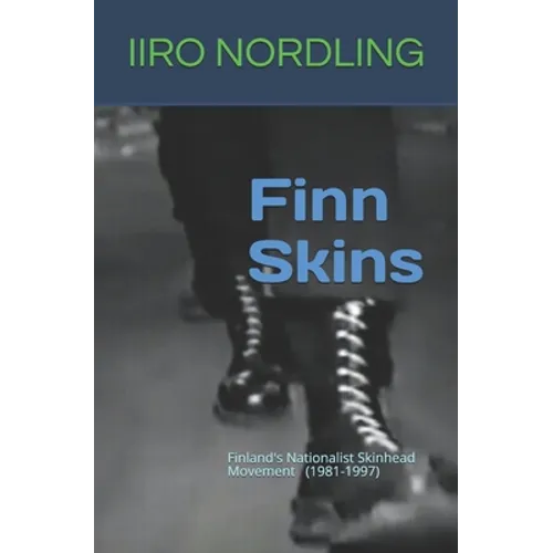 Finn Skins: Finland's Nationalist Skinhead Movement 1981-1997