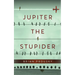 Jupiter the Stupider