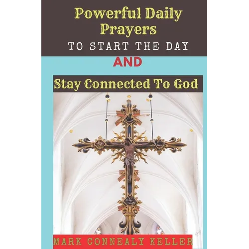 Powerful Daily Prayers to Start the Day and Stay Connected to God: Say these prayers every morning and receive Gods PROTECTION, BLESSINGS, LOVE SPIRIT