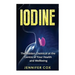 Iodine: The Hidden Chemical at the Center of Your Health and Well-being