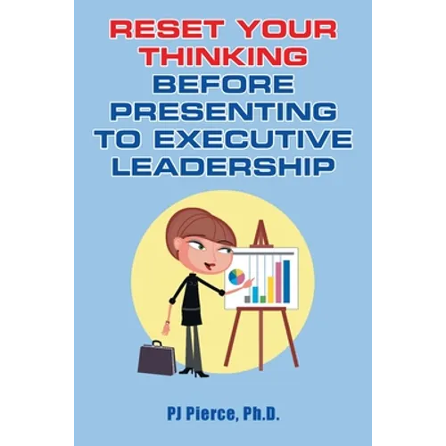 Reset Your Thinking Before Presenting to Executive Leadership