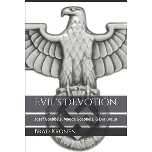 Evil's Devotion: Josef Goebbels, Magda Goebbels, & Eva Braun