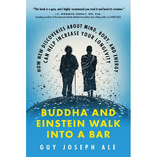 Buddha and Einstein Walk Into a Bar: How New Discoveries about Mind, Body, and Energy Can Help Increase Your Longevity