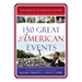 150 Great American Events: Important Moments in History That Forged a Nation - The Perfect Father's Day Gift for Dads