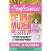 Confesiones de Una Mujer Positiva por Rebeca Segebre: Los Secretos Para Sanar Tu Vida Del Dolor y Experimentar La Felicidad Plena