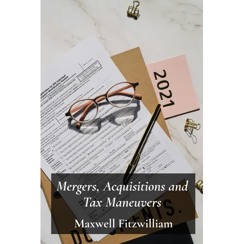 Mergers, Acquisitions and Tax Maneuvers: A Guide to Navigating Tax Implications During Business Transactions