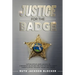 Justice For the Badge: Captain Arthur Jackson, Jr. A Memoir of His Life and Time With the Martin County Sheriff's Office: The Good, The Bad,