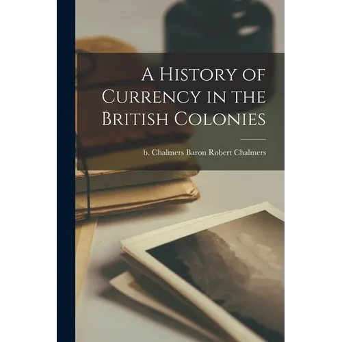 A History of Currency in the British Colonies