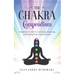 The Chakra Compendium: A Beginner's Guide to Activating, Balancing, and Healing Your Chakra System