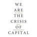 We Are the Crisis of Capital: A John Holloway Reader