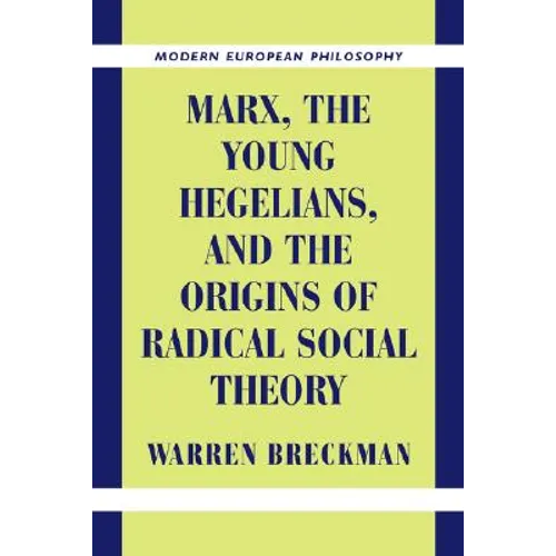 Marx, the Young Hegelians, and the Origins of Radical Social Theory: Dethroning the Self