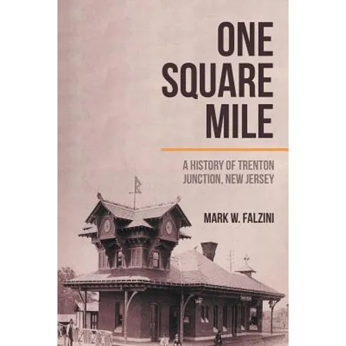 One Square Mile: A History of Trenton Junction, New Jersey