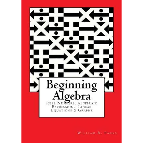 Beginning Algebra: Real Numbers, Algebraic Expressions, Linear Equations & Graphs