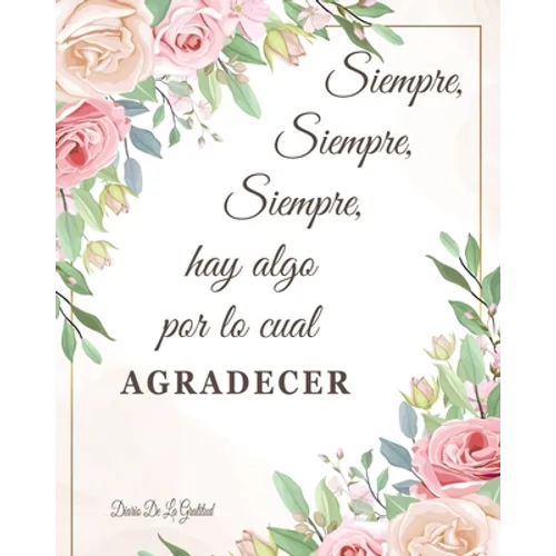 Siempre Hay Algo Por Lo Cual Agradecer Diario De La Gratitud: Cultiva una actitud de agradecimiento