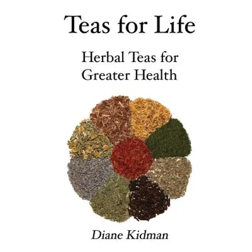 Teas for Life: 101 Herbal Teas for Greater Health