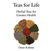 Teas for Life: 101 Herbal Teas for Greater Health