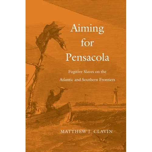 Aiming for Pensacola: Fugitive Slaves on the Atlantic and Southern Frontiers