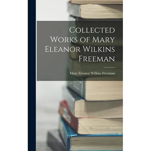 Collected Works of Mary Eleanor Wilkins Freeman