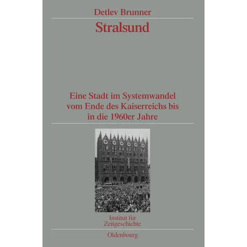 Stralsund: Eine Stadt Im Systemwandel Vom Ende Des Kaiserreichs Bis in Die 1960er Jahre. Veröffentlichungen Zur Sbz-/Ddr-Forschung Im Institut Für Zei