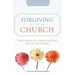 Forgiving the Church: How to Release the Confusion and Hurt When the Church Abuses