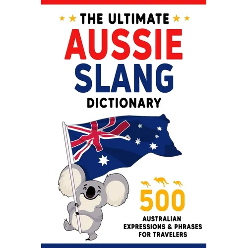 The Ultimate Aussie Slang Dictionary: Master 500 Australian Expressions and Phrases for Travelers