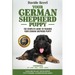Your German Shepherd Puppy: The Complete Guide to Training Your German Shepherd Puppy: Commands - Sit, Stay, Come, Crate, Leash and Collar, Socializat