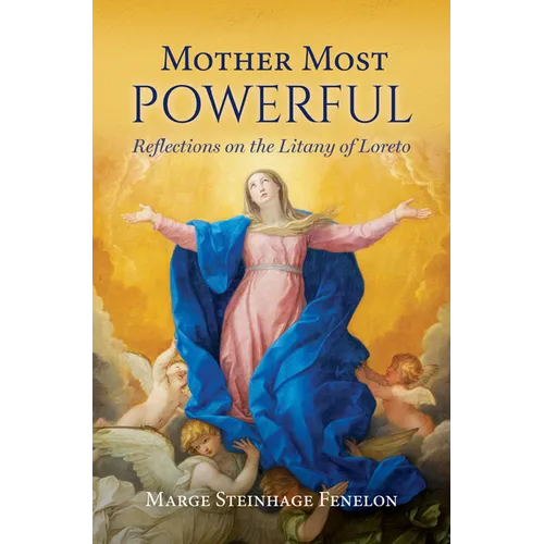 Mother Most Powerful: Reflections on the Litany of Loreto