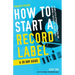 How to Start a Record Label - A 30 Day Guide: A Simplified Approach to Building and Growing a Successful Record Label
