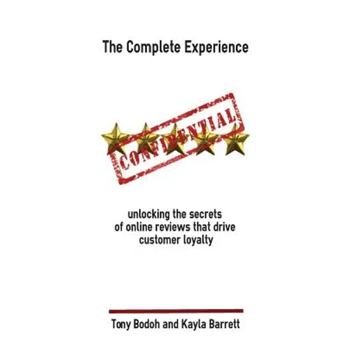 The Complete Experience: Unlocking the secrets of online reviews that drive cust