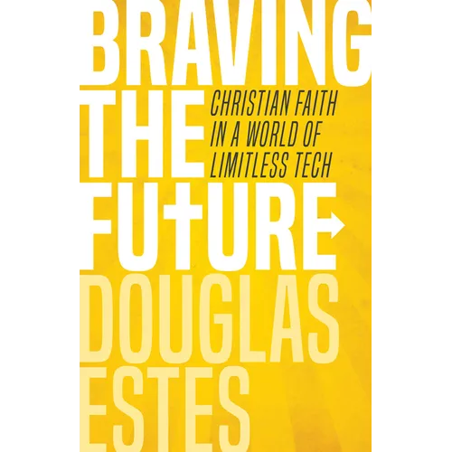 Braving the Future: Christian Faith in a World of Limitless Tech