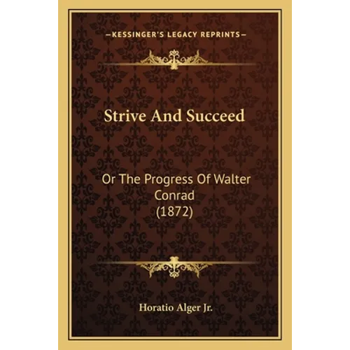 Strive And Succeed: Or The Progress Of Walter Conrad (1872)