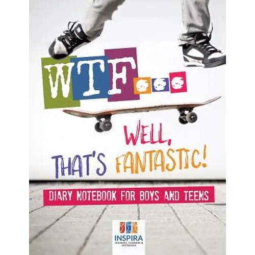 WTF...Well, That's Fantastic! Diary Notebook for Boys and Teens