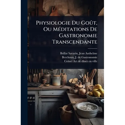 Physiologie Du GoÃ»t, Ou MÃ(c)ditations De Gastronomie Transcendante