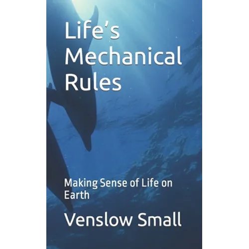Life's Mechanical Rules: Making Sense of Life on Earth