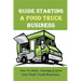 Guide Starting A Food Truck Business: How To Start, Manage & Grow Your Food Truck Business: Social Media Strategies To Succeed In The Food Truck Busin