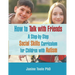 How to Talk with Friends: A Step-by-Step Social Skills Curriculum for Children with Autism