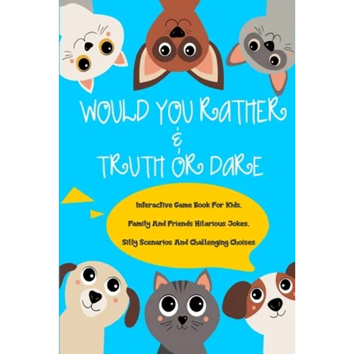 Would You Rather and Truth Or Dare Interactive Game Book For Kids: Family And Friends Hilarious Jokes Silly Scenarios And Challenging Choises (Game Bo