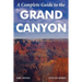 A Complete Guide to the Grand Canyon: A Complete Guide to the Grand Canyon National Park and Surrounding Areas